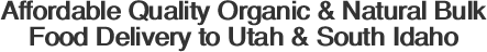 Affordable Quality Organic & Natural Bulk Food Delivery to Utah & South Idaho
